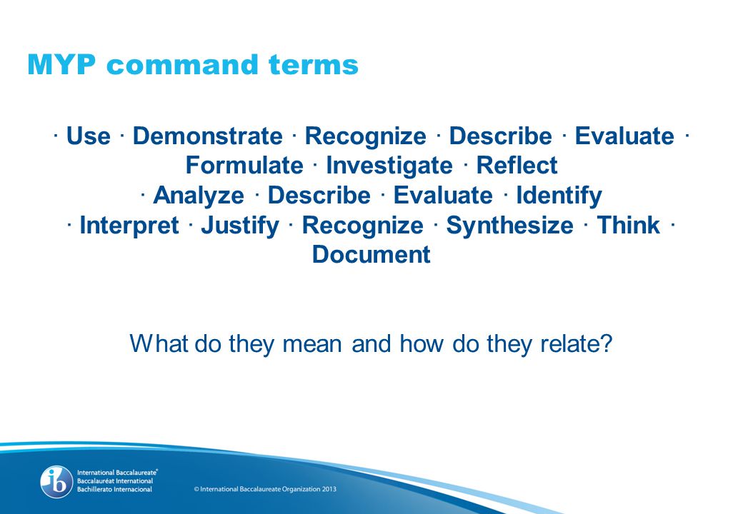MYP command terms · Use · Demonstrate · Recognize · Describe · Evaluate · Formulate · Investigate · Reflect · Analyze · Describe · Evaluate · Identify · Interpret · Justify · Recognize · Synthesize · Think · Document What do they mean and how do they relate