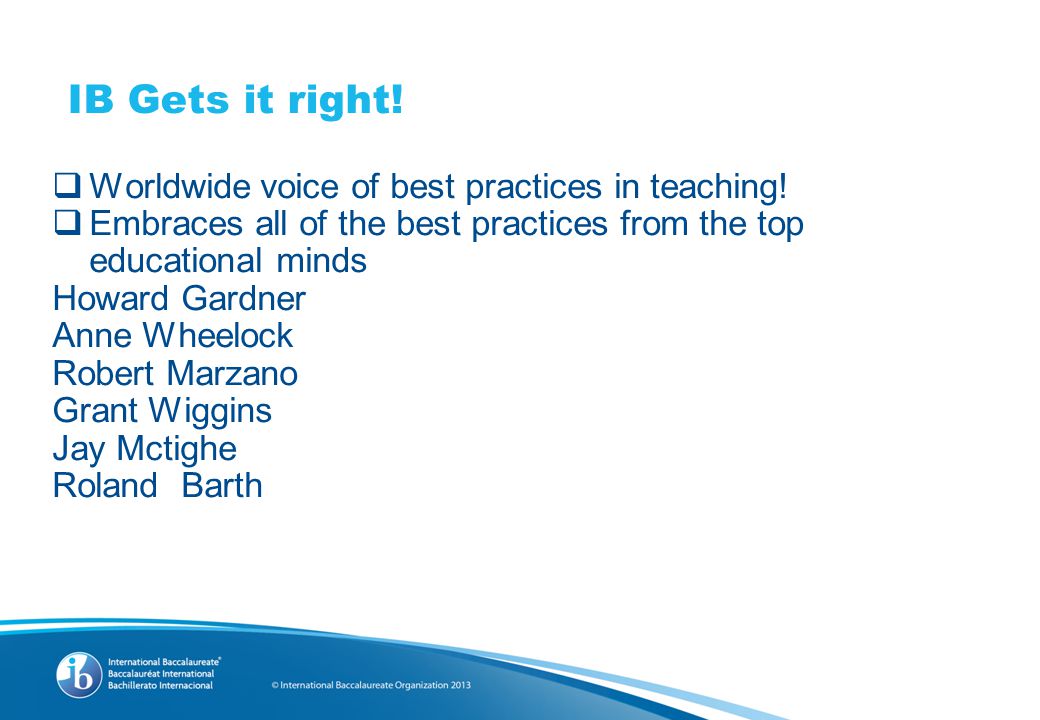 IB Gets it right.  Worldwide voice of best practices in teaching.