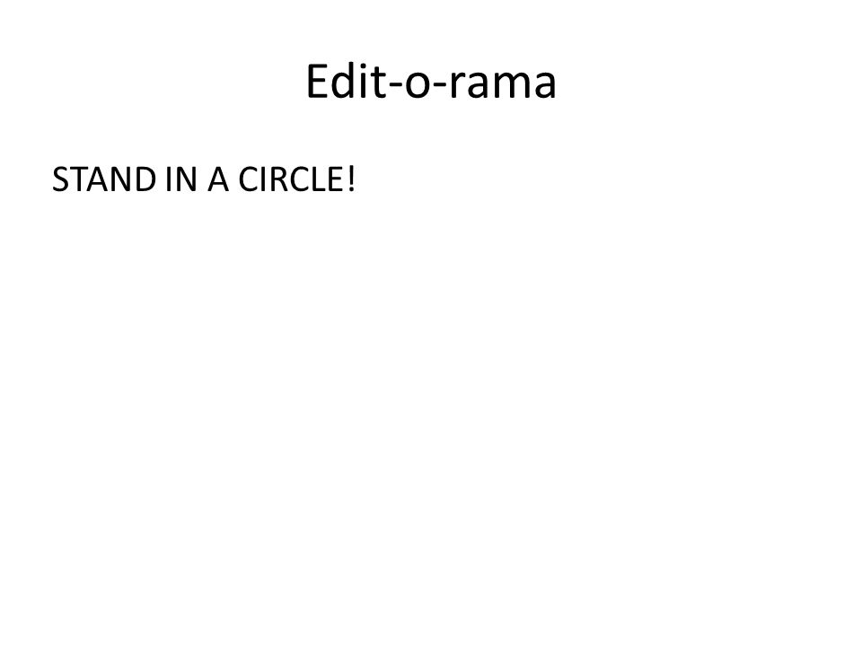 Edit-o-rama STAND IN A CIRCLE!