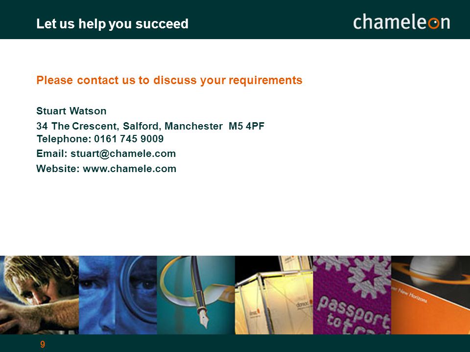 9 Let us help you succeed Please contact us to discuss your requirements Stuart Watson 34 The Crescent, Salford, Manchester M5 4PF Telephone: Website: