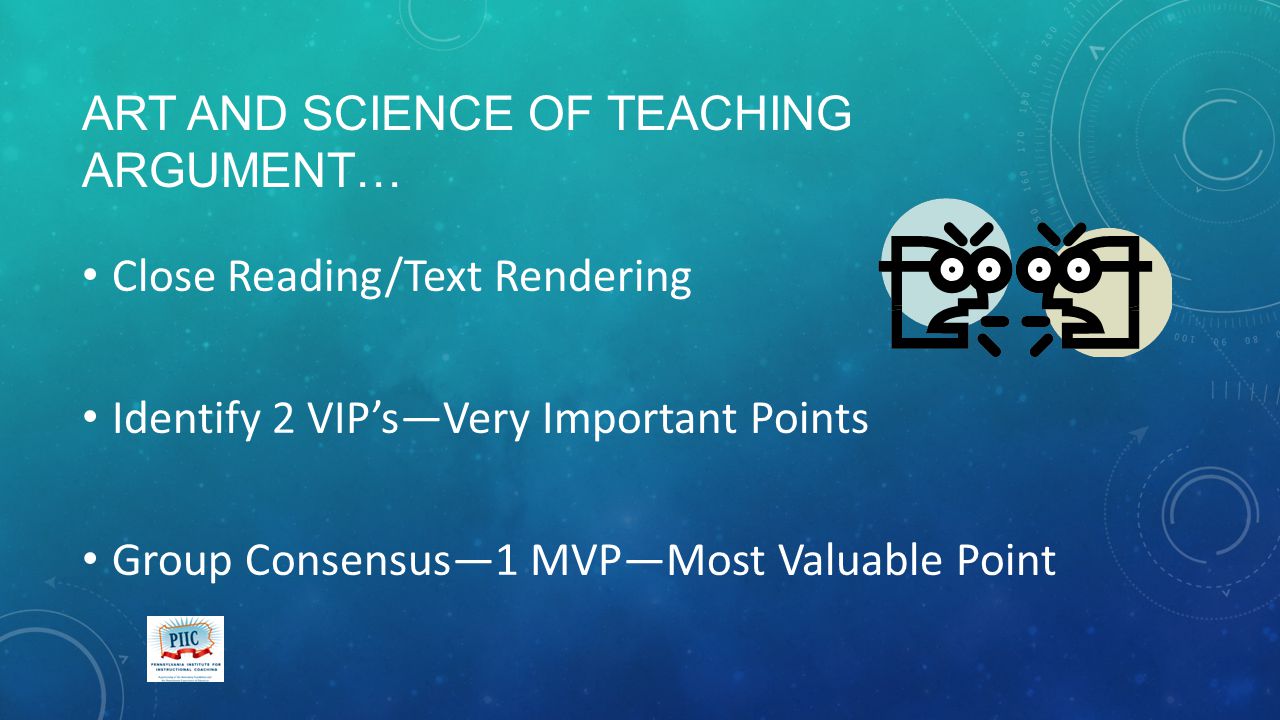 ART AND SCIENCE OF TEACHING ARGUMENT… Close Reading/Text Rendering Identify 2 VIP’s—Very Important Points Group Consensus—1 MVP—Most Valuable Point