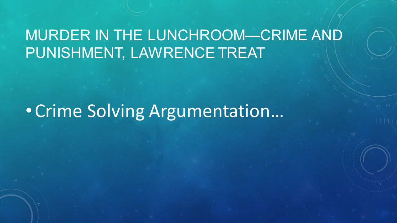 MURDER IN THE LUNCHROOM—CRIME AND PUNISHMENT, LAWRENCE TREAT Crime Solving Argumentation…