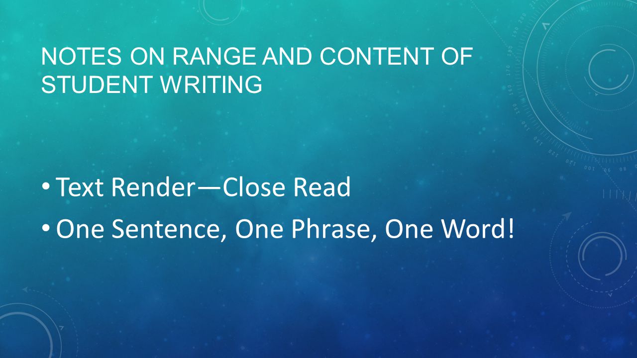 NOTES ON RANGE AND CONTENT OF STUDENT WRITING Text Render—Close Read One Sentence, One Phrase, One Word!