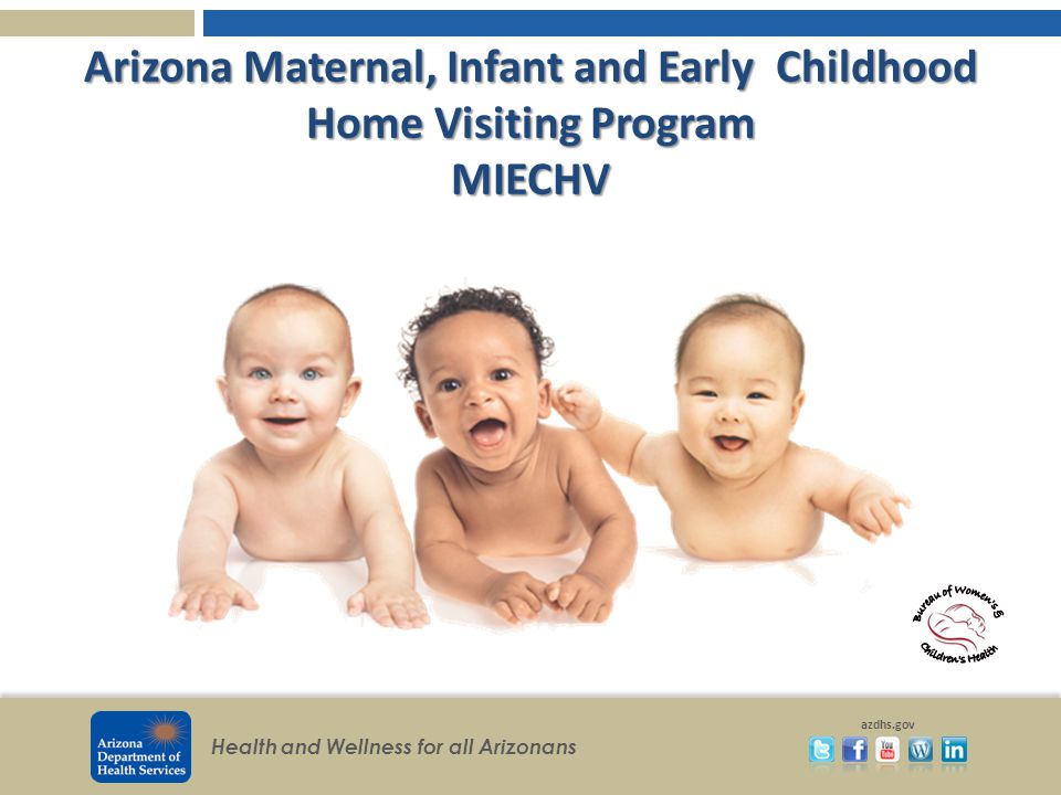 Health and Wellness for all Arizonans azdhs.gov Arizona Maternal, Infant and Early Childhood Home Visiting Program MIECHV