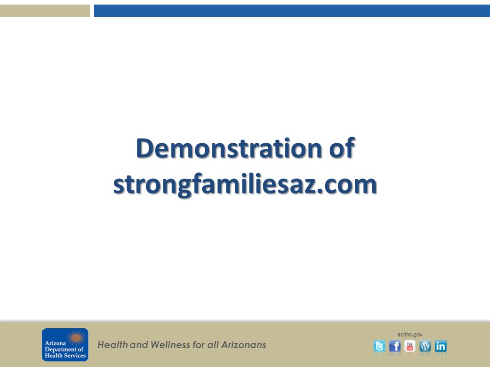 Health and Wellness for all Arizonans azdhs.gov Demonstration of strongfamiliesaz.com