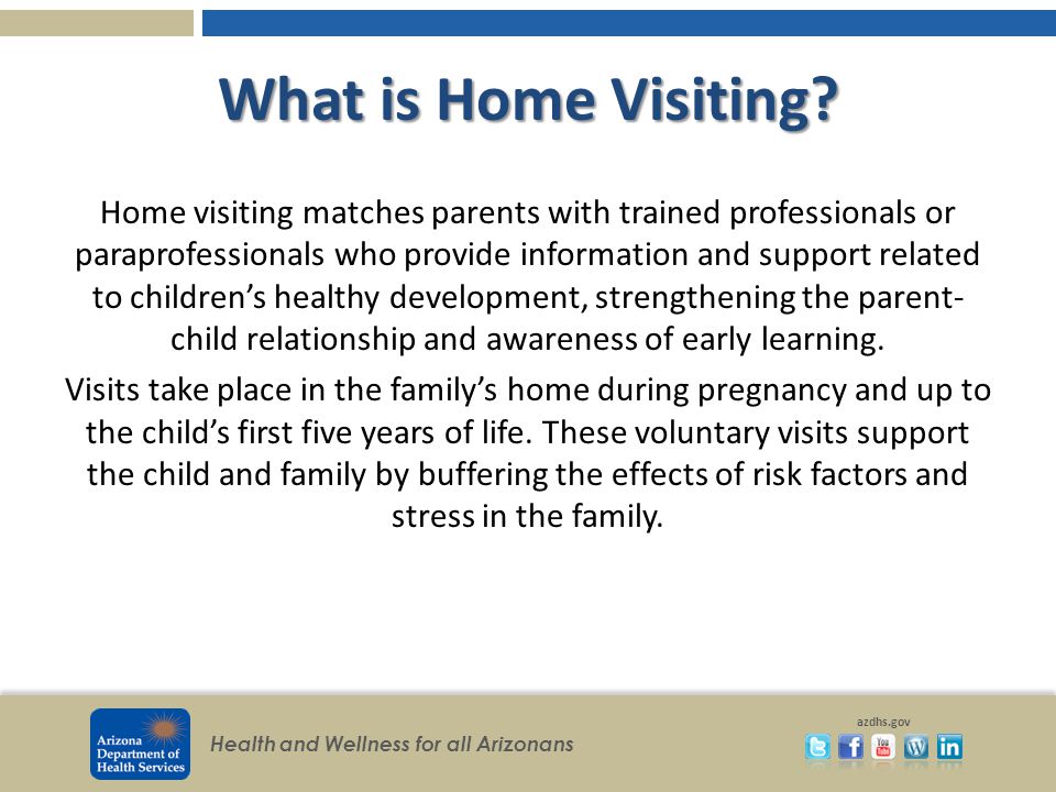Health and Wellness for all Arizonans azdhs.gov What is Home Visiting.