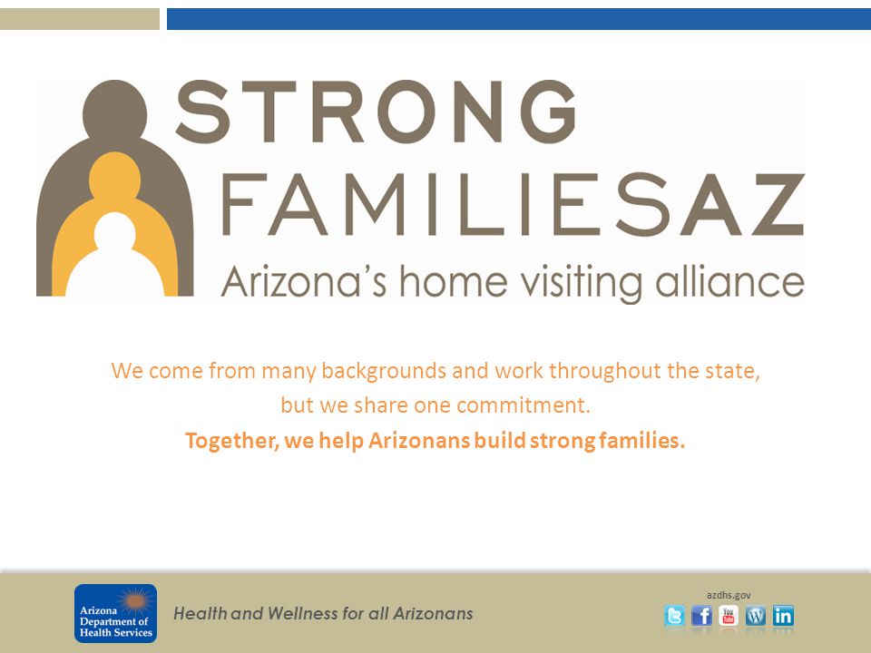 Health and Wellness for all Arizonans azdhs.gov We come from many backgrounds and work throughout the state, but we share one commitment.