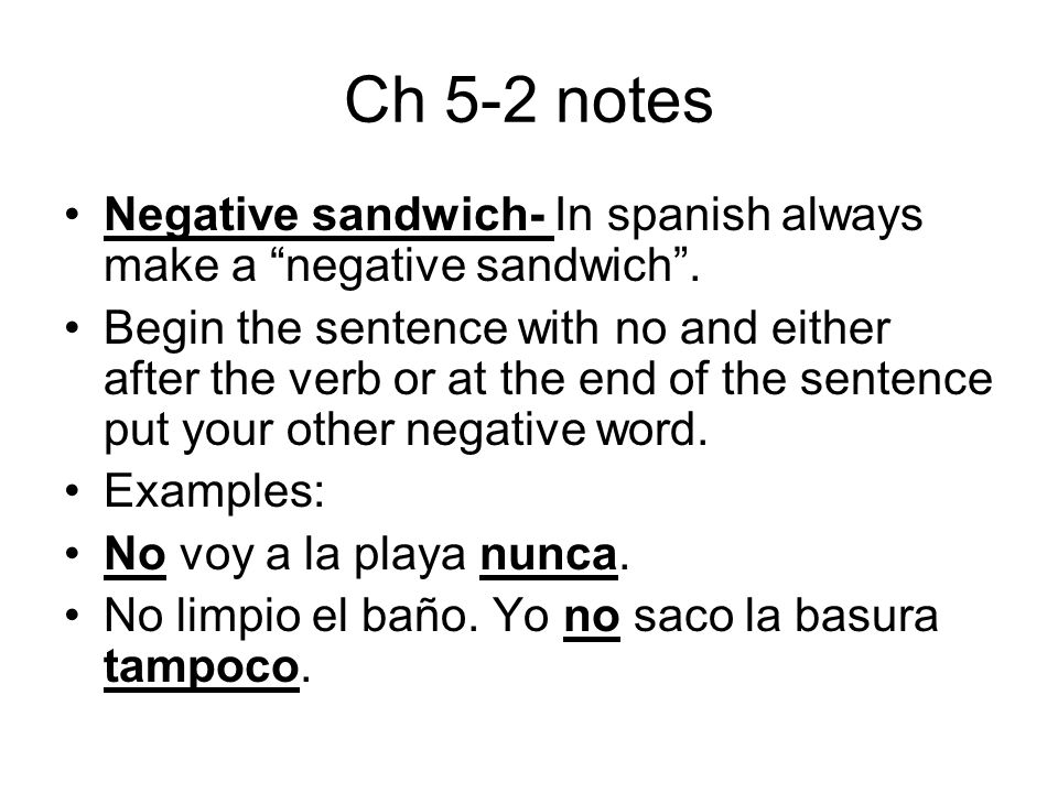 Ch 5-2 notes Negative sandwich- In spanish always make a negative sandwich .