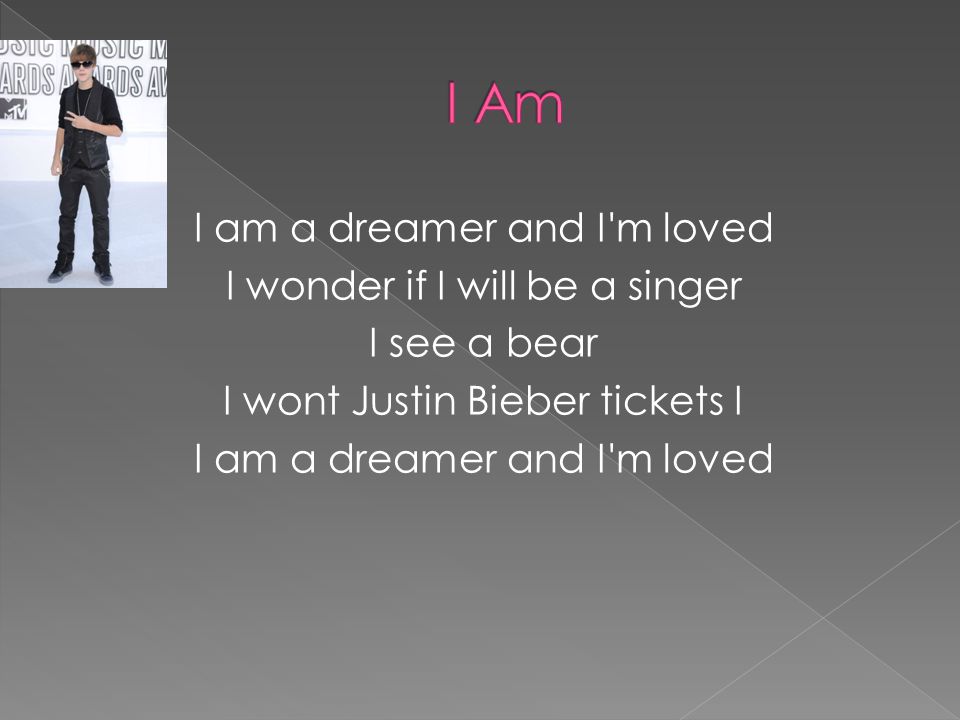I am a dreamer and I m loved I wonder if I will be a singer I see a bear I wont Justin Bieber tickets I I am a dreamer and I m loved