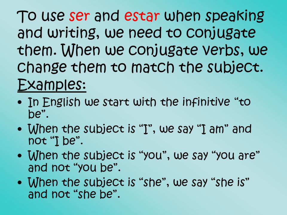 To use ser and estar when speaking and writing, we need to conjugate them.