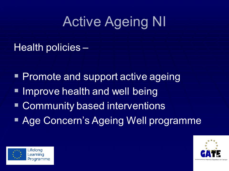 Active Ageing NI Health policies –   Promote and support active ageing   Improve health and well being   Community based interventions   Age Concern’s Ageing Well programme