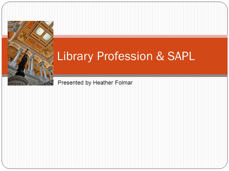The Library Profession & SAPL Presented by Heather Folmar