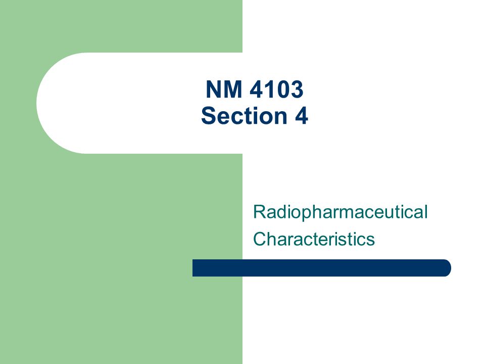 NM 4103 Section 4 Radiopharmaceutical Characteristics