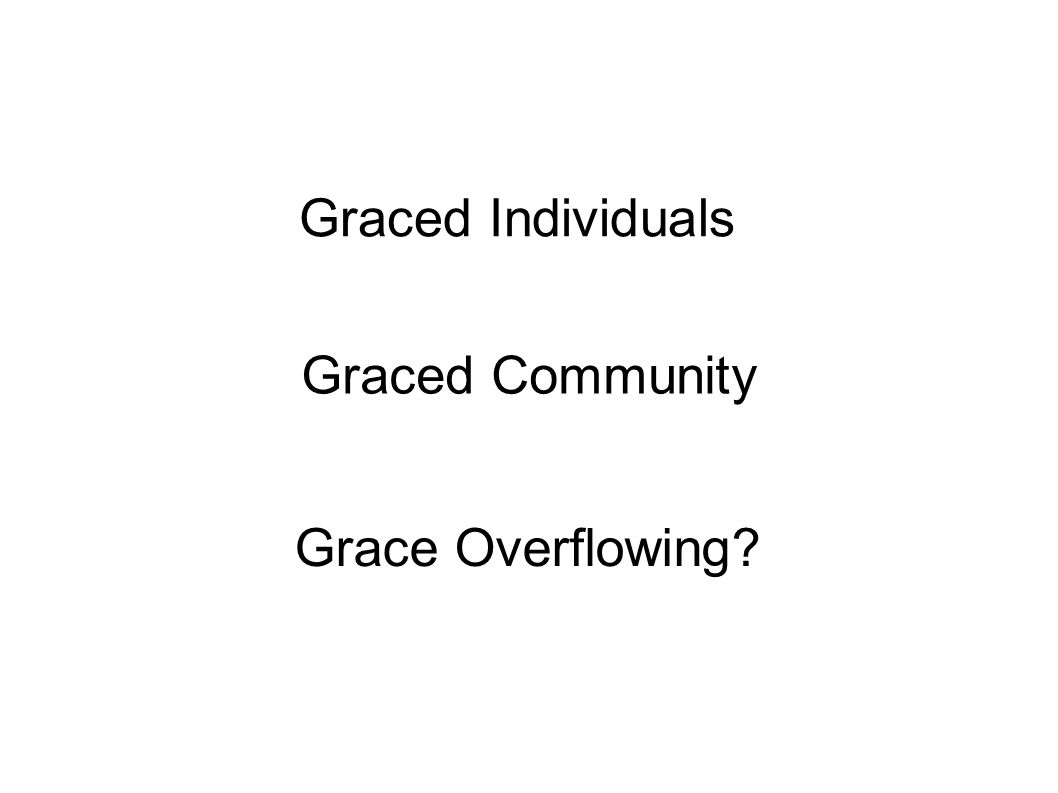 Graced Individuals Graced Community Grace Overflowing