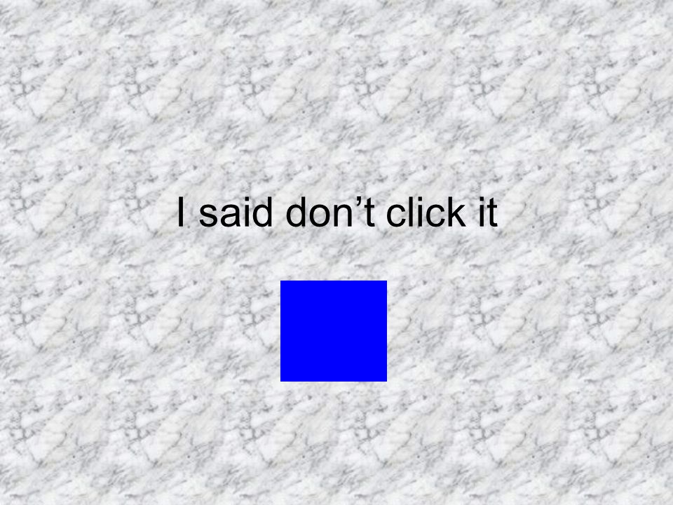 I said don’t click it
