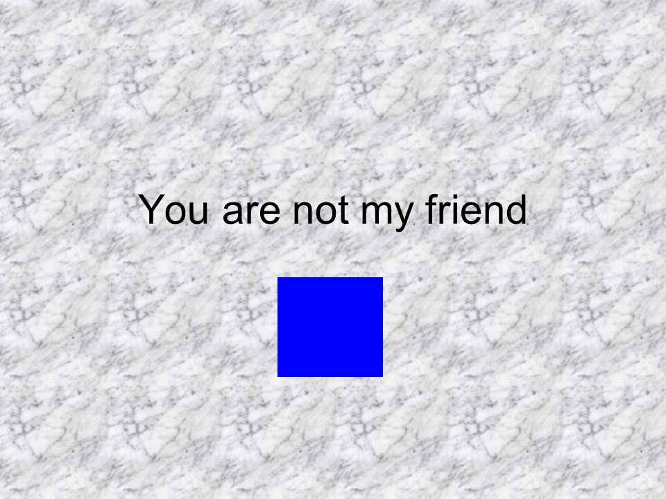 You are not my friend