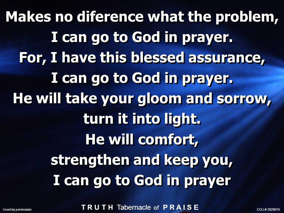 Makes no diference what the problem, I can go to God in prayer.