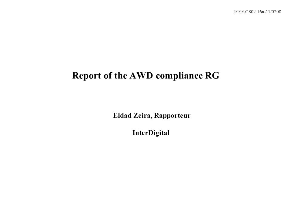 IEEE C802.16n-11/0200 Report of the AWD compliance RG Eldad Zeira, Rapporteur InterDigital