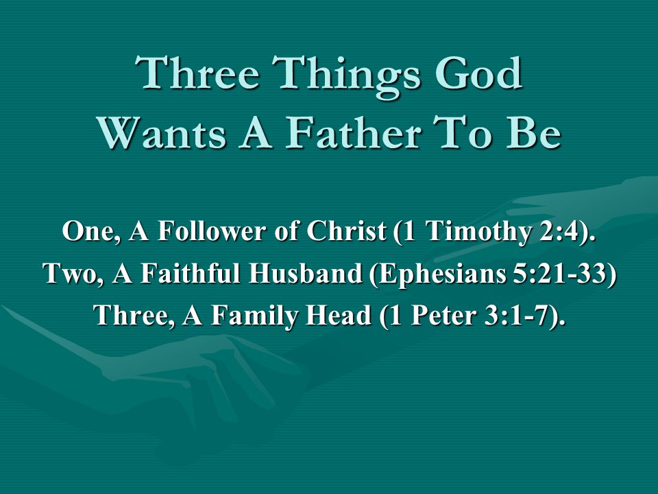 Three Things God Wants A Father To Be One, A Follower of Christ (1 Timothy 2:4).