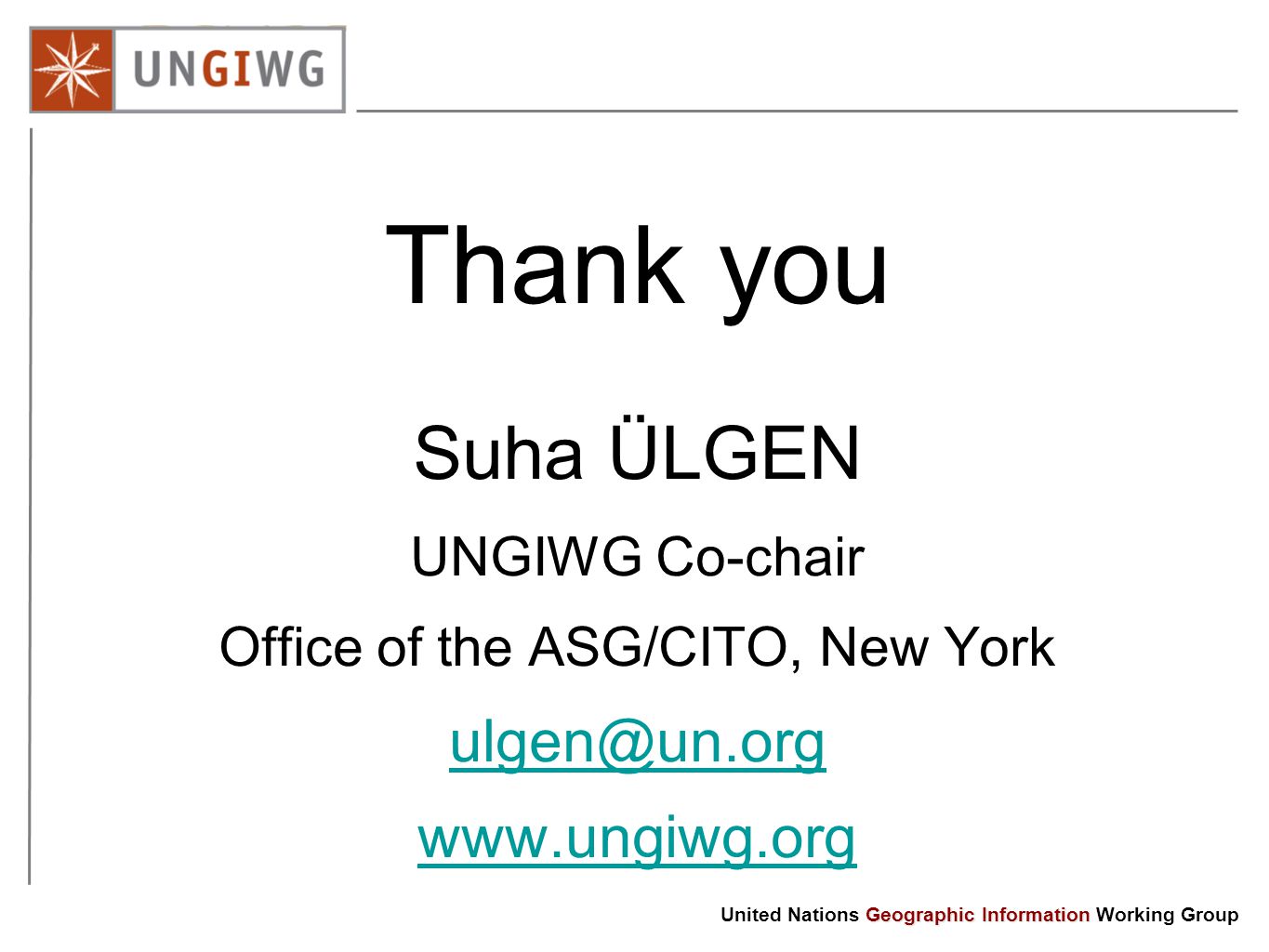 Thank you Suha ÜLGEN UNGIWG Co-chair Office of the ASG/CITO, New York