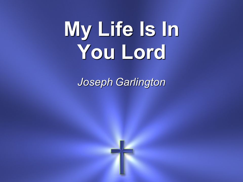 My Life Is In You Lord Joseph Garlington