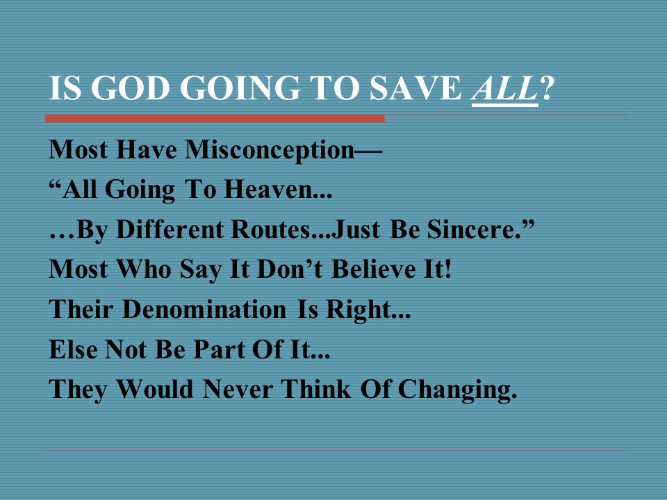 IS GOD GOING TO SAVE ALL. Most Have Misconception— All Going To Heaven...