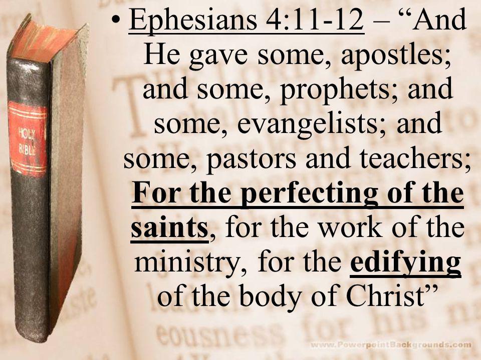 Ephesians 4:11-12 – And He gave some, apostles; and some, prophets; and some, evangelists; and some, pastors and teachers; For the perfecting of the saints, for the work of the ministry, for the edifying of the body of Christ