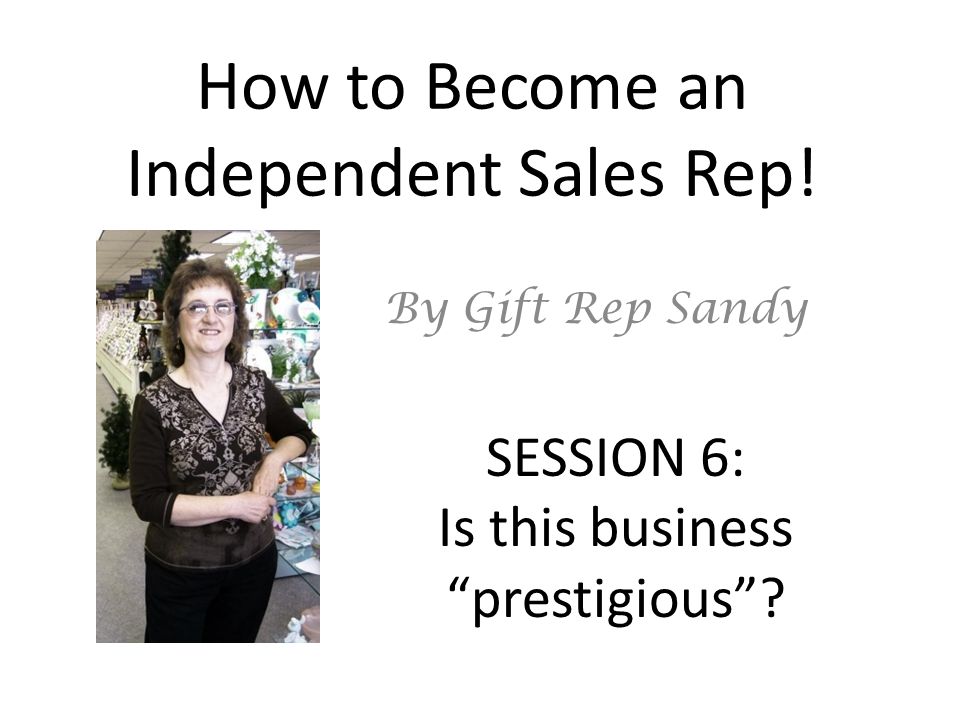 how to become an independent sales rep by gift rep sandy session 6 independent sales rep