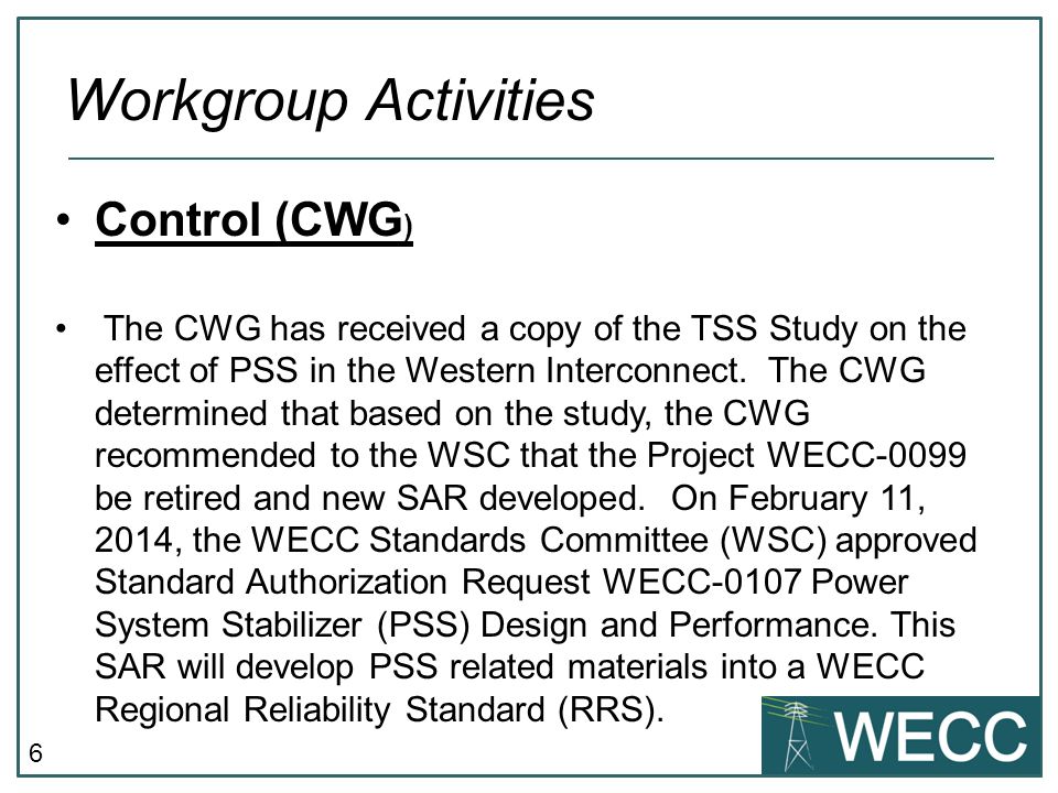 6 Control (CWG ) The CWG has received a copy of the TSS Study on the effect of PSS in the Western Interconnect.