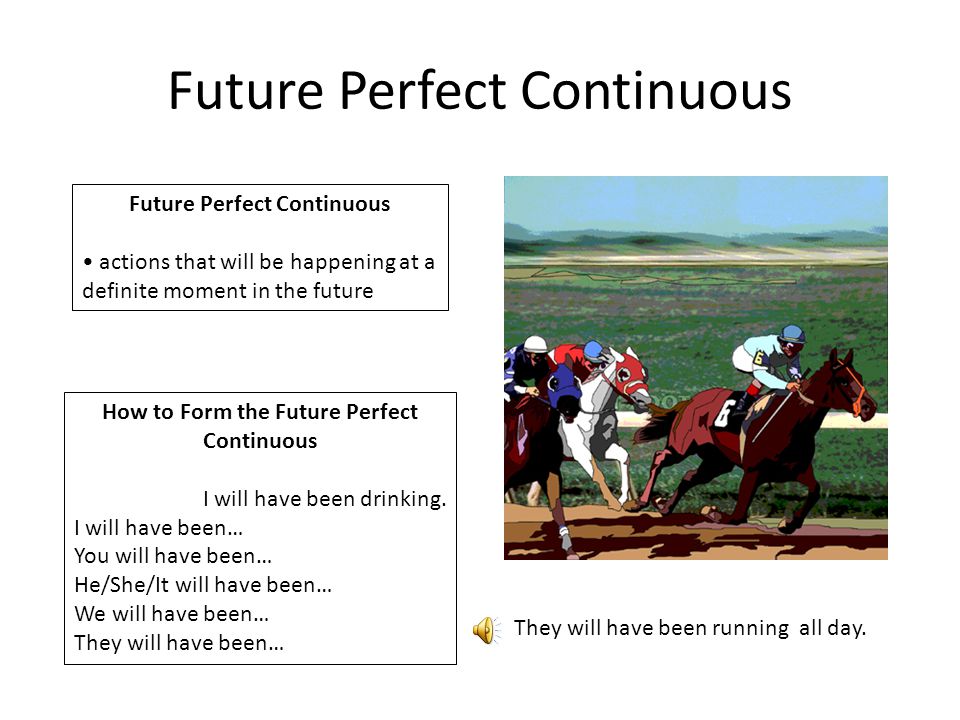 Future Perfect Continuous actions that will be happening at a definite moment in the future How to Form the Future Perfect Continuous I will have been drinking.