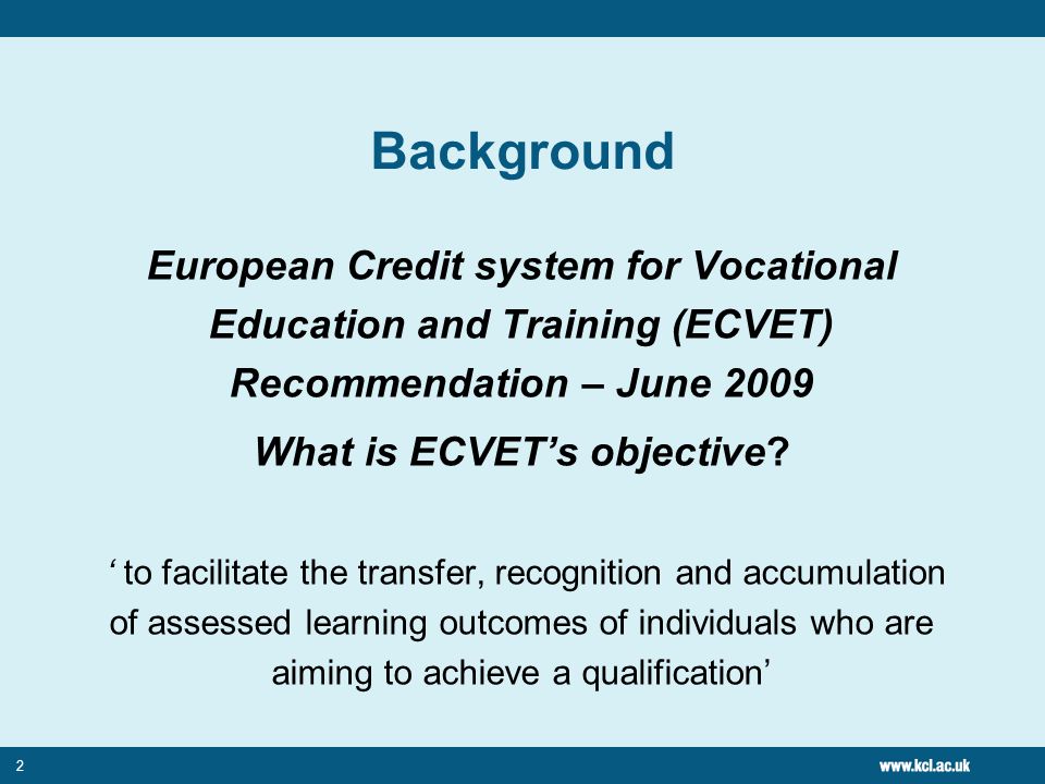 2 Background European Credit system for Vocational Education and Training (ECVET) Recommendation – June 2009 What is ECVET’s objective.