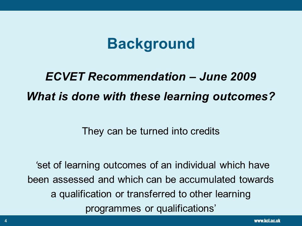 4 Background ECVET Recommendation – June 2009 What is done with these learning outcomes.