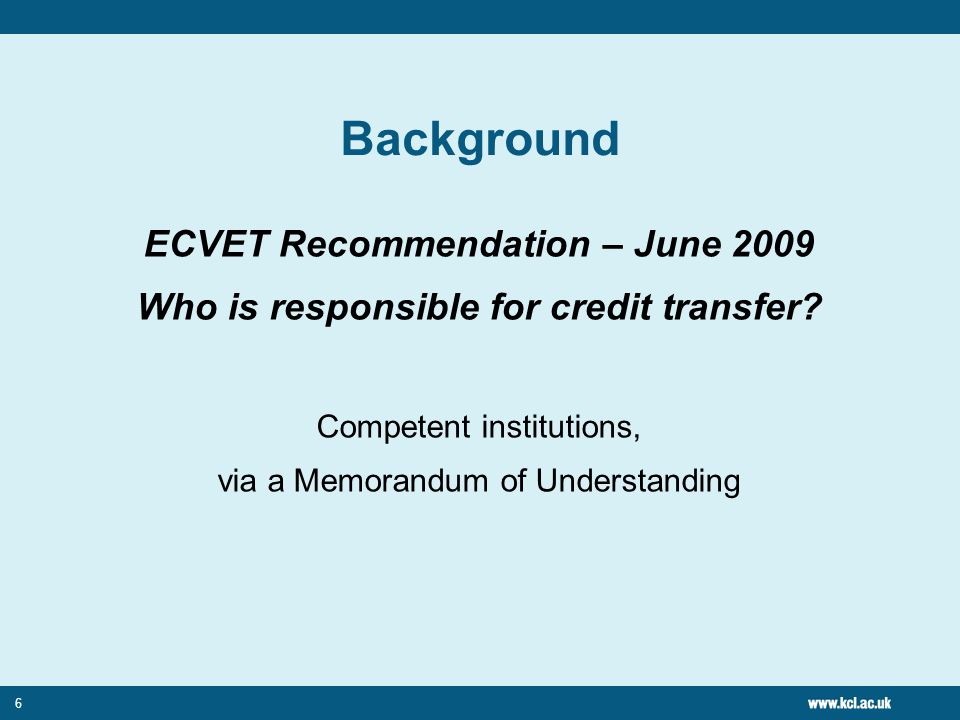 6 Background ECVET Recommendation – June 2009 Who is responsible for credit transfer.