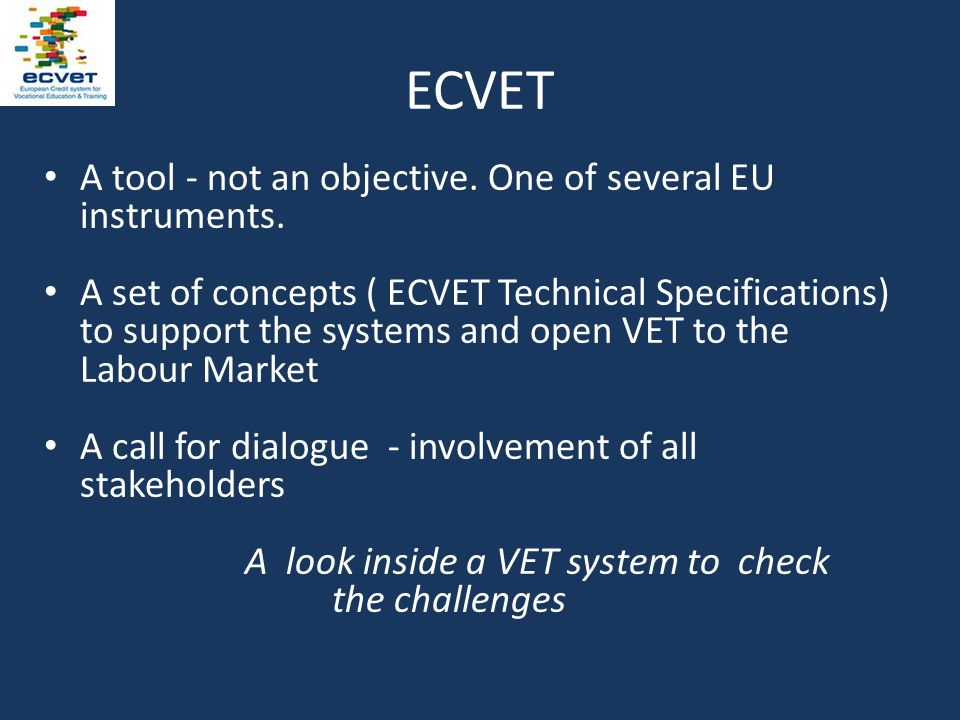 ECVET A tool - not an objective. One of several EU instruments.