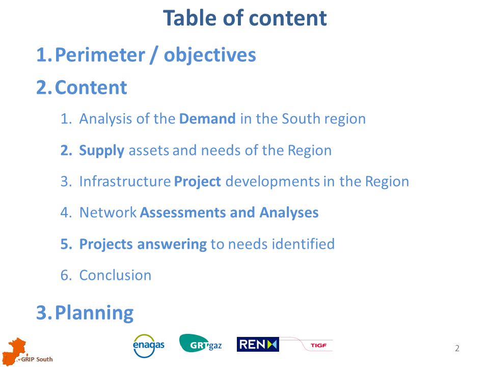 GRIP South Table of content 2 1.Perimeter / objectives 2.Content 1.Analysis of the Demand in the South region 2.Supply assets and needs of the Region 3.Infrastructure Project developments in the Region 4.Network Assessments and Analyses 5.Projects answering to needs identified 6.Conclusion 3.Planning