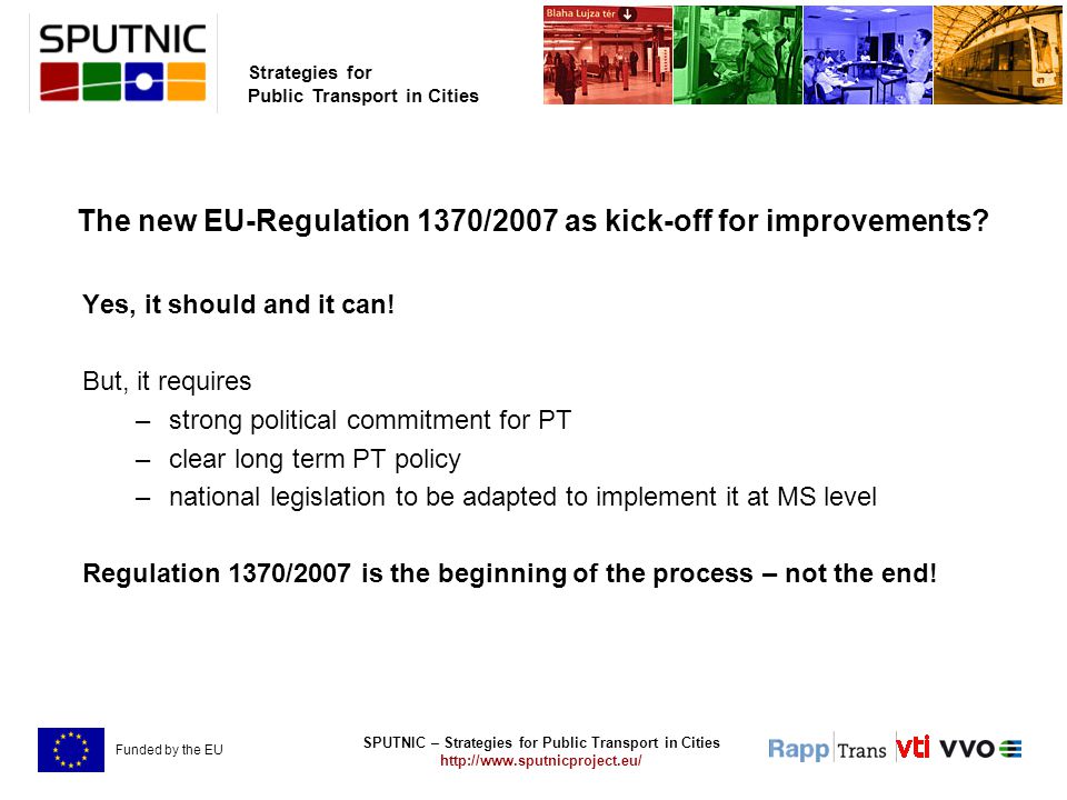 SPUTNIC – Strategies for Public Transport in Cities   Strategies for Public Transport in Cities Funded by the EU The new EU-Regulation 1370/2007 as kick-off for improvements.