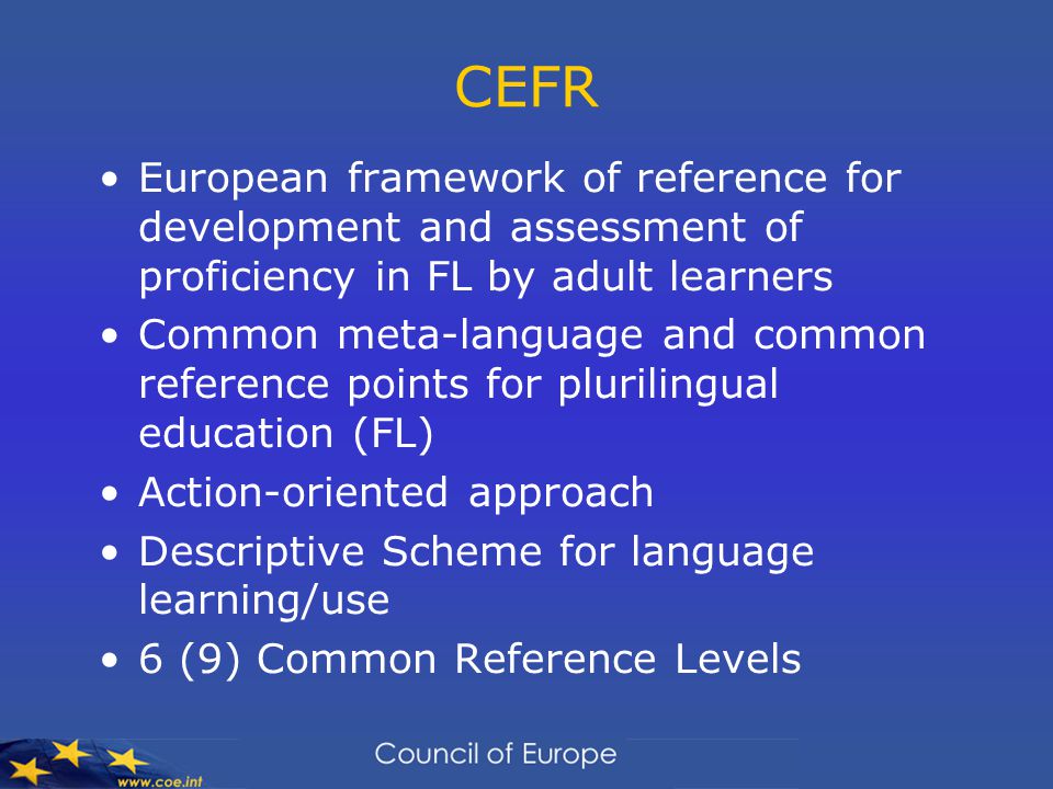 CEFR European framework of reference for development and assessment of proficiency in FL by adult learners Common meta-language and common reference points for plurilingual education (FL) Action-oriented approach Descriptive Scheme for language learning/use 6 (9) Common Reference Levels