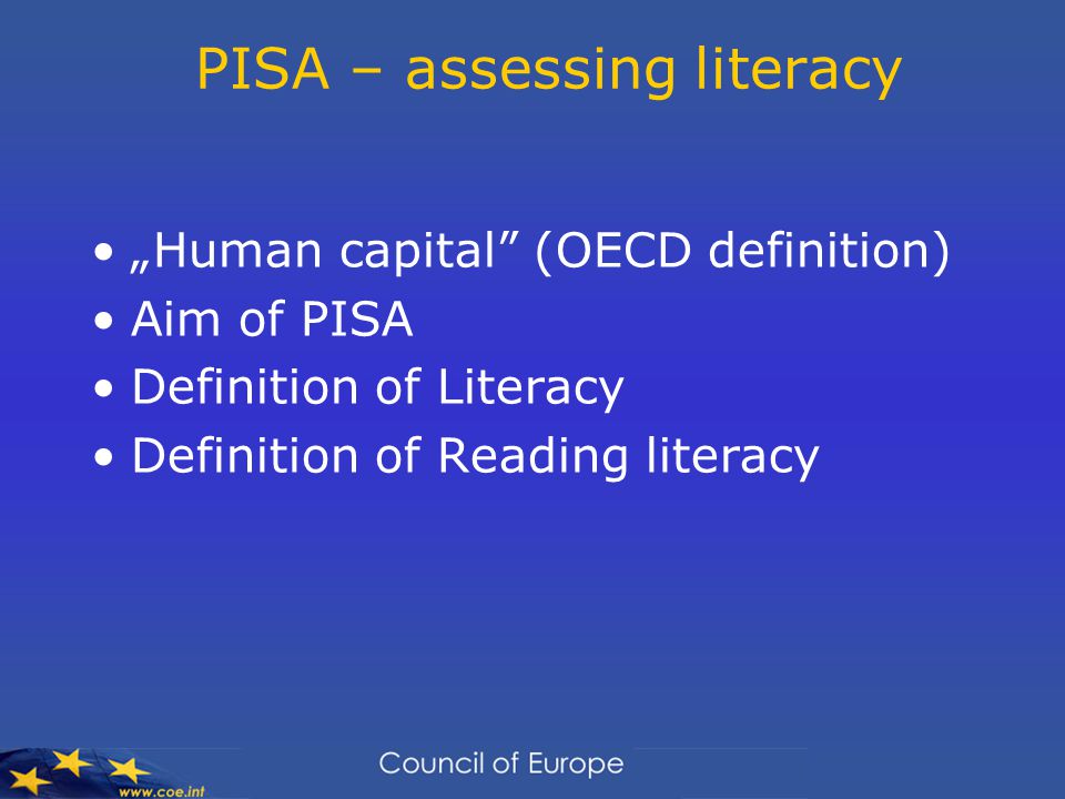 PISA – assessing literacy „Human capital (OECD definition) Aim of PISA Definition of Literacy Definition of Reading literacy