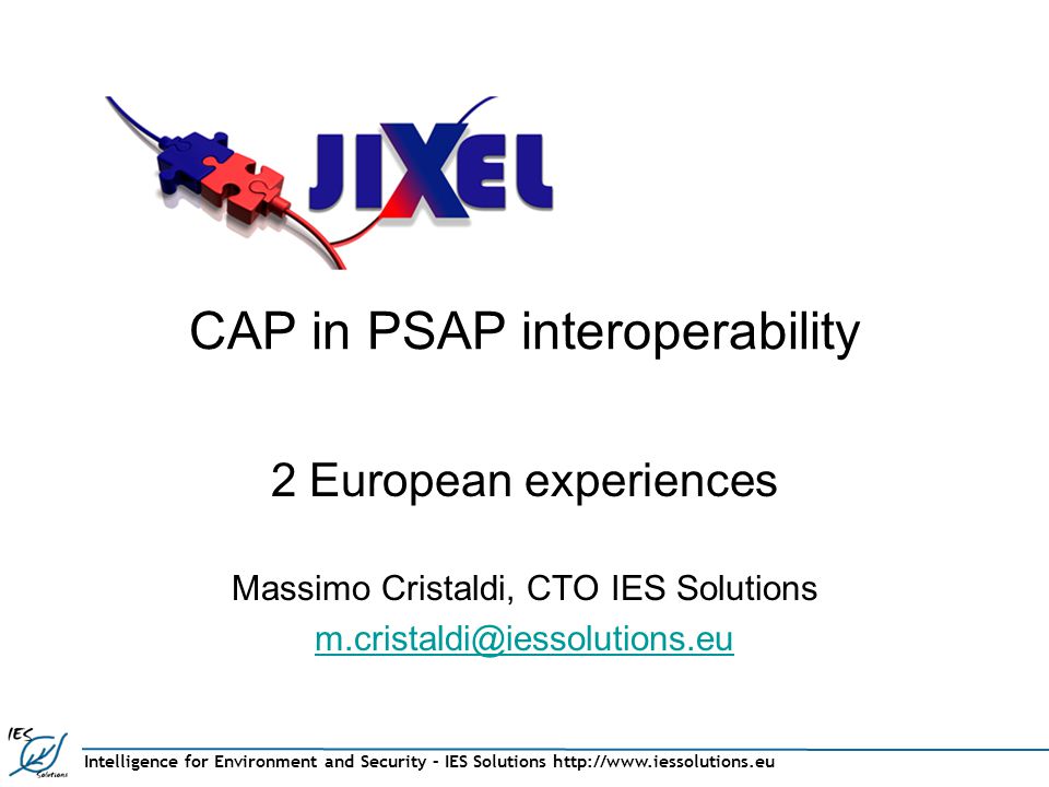 Intelligence for Environment and Security – IES Solutions   CAP in PSAP interoperability 2 European experiences Massimo Cristaldi, CTO IES Solutions