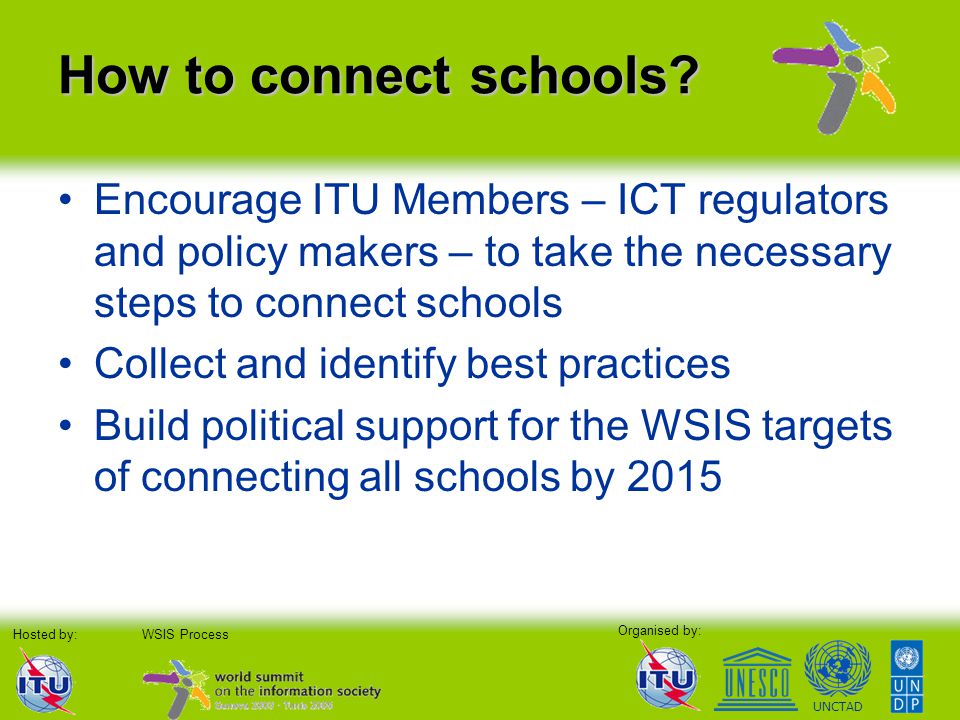 Organised by: Hosted by:WSIS Process UNCTAD How to connect schools.