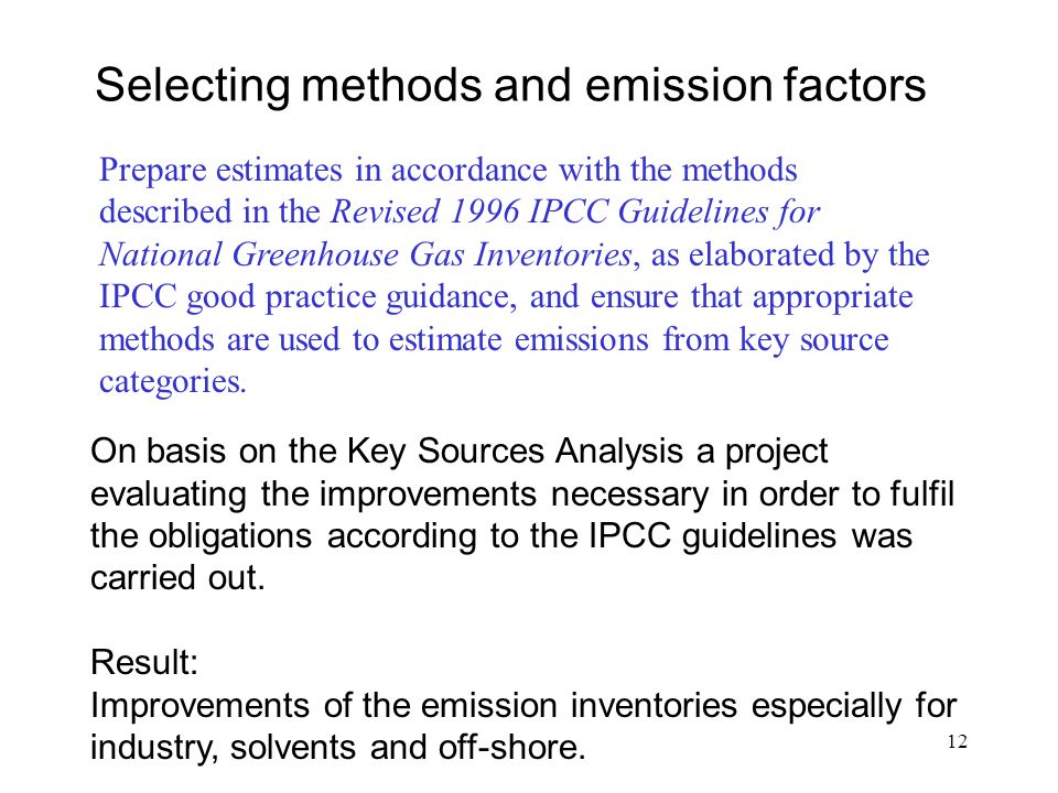 12 Selecting methods and emission factors On basis on the Key Sources Analysis a project evaluating the improvements necessary in order to fulfil the obligations according to the IPCC guidelines was carried out.