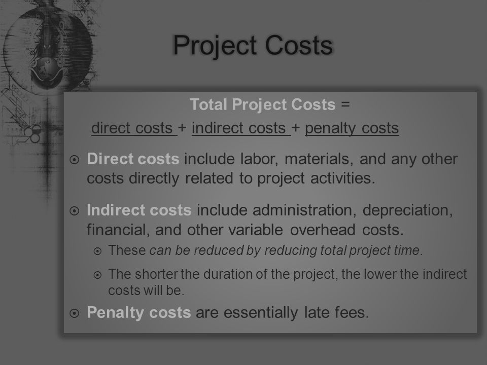 Total Project Costs = direct costs + indirect costs + penalty costs  Direct costs include labor, materials, and any other costs directly related to project activities.