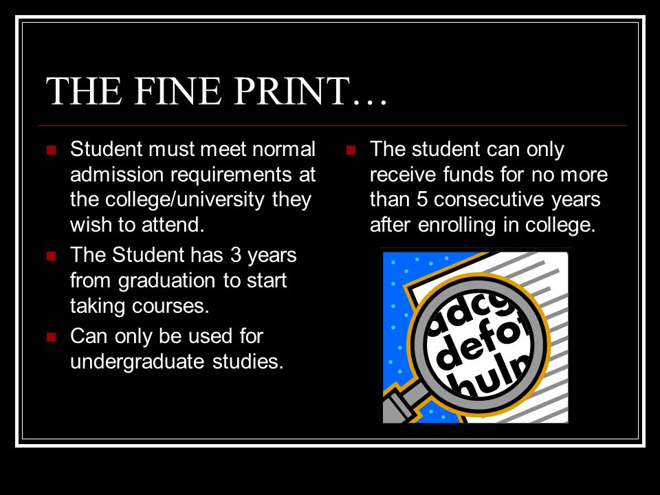 THE FINE PRINT… Student must meet normal admission requirements at the college/university they wish to attend.