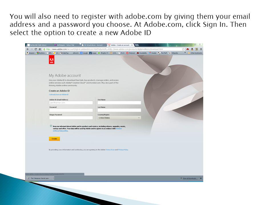 You will also need to register with adobe.com by giving them your  address and a password you choose.
