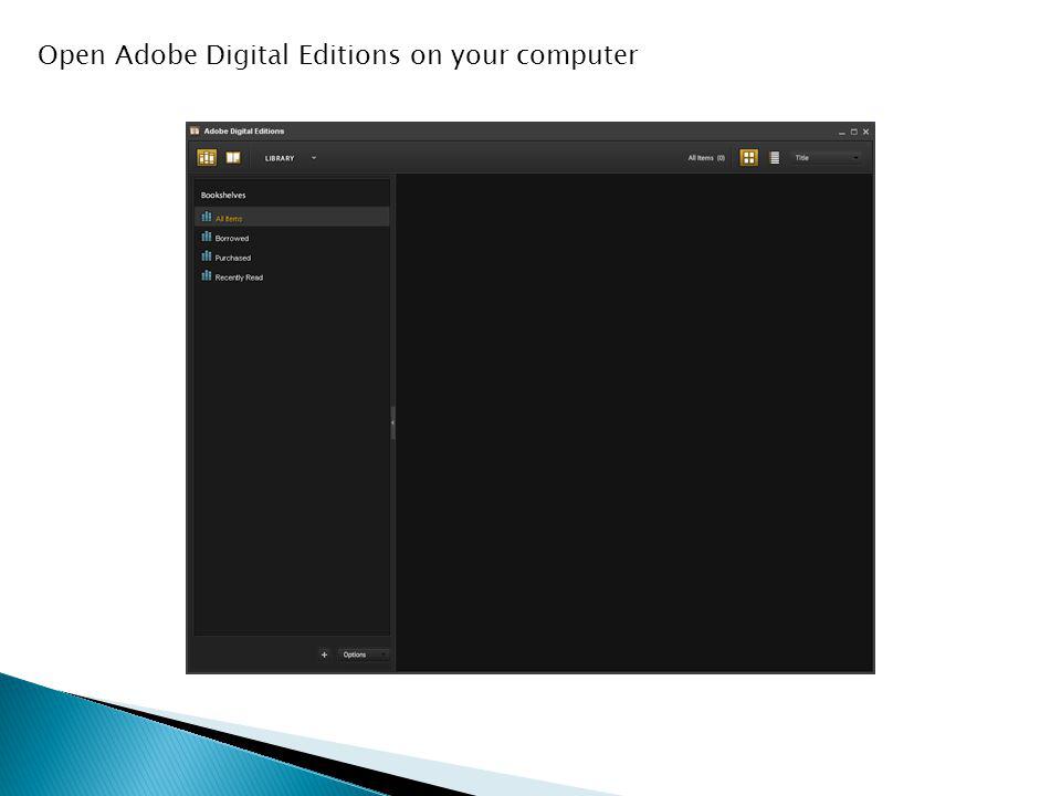 Open Adobe Digital Editions on your computer