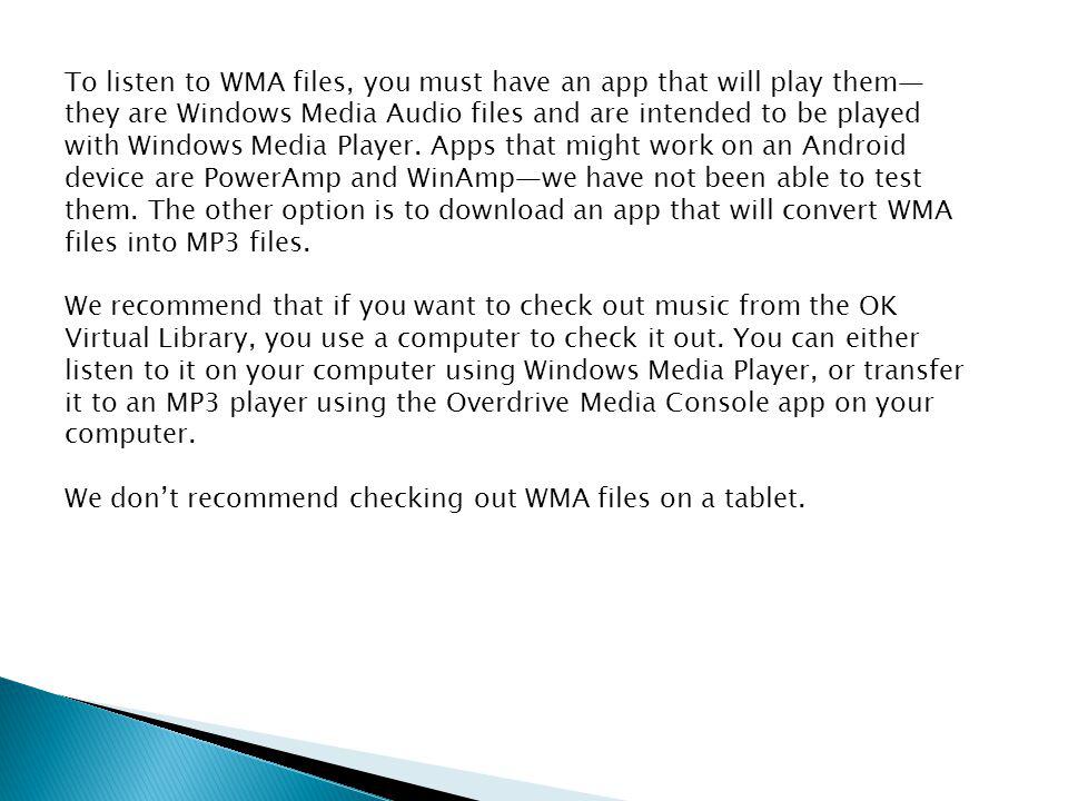 To listen to WMA files, you must have an app that will play them— they are Windows Media Audio files and are intended to be played with Windows Media Player.