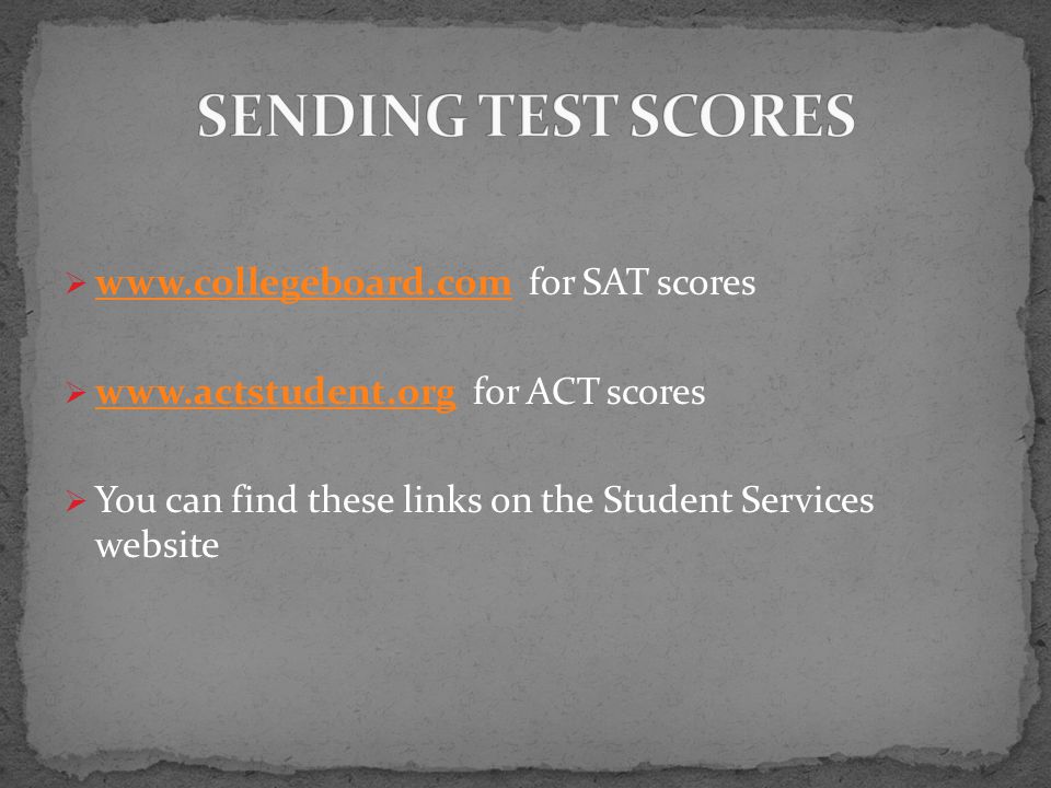    for SAT scores      for ACT scores    You can find these links on the Student Services website