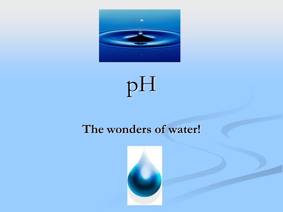 pH The wonders of water!
