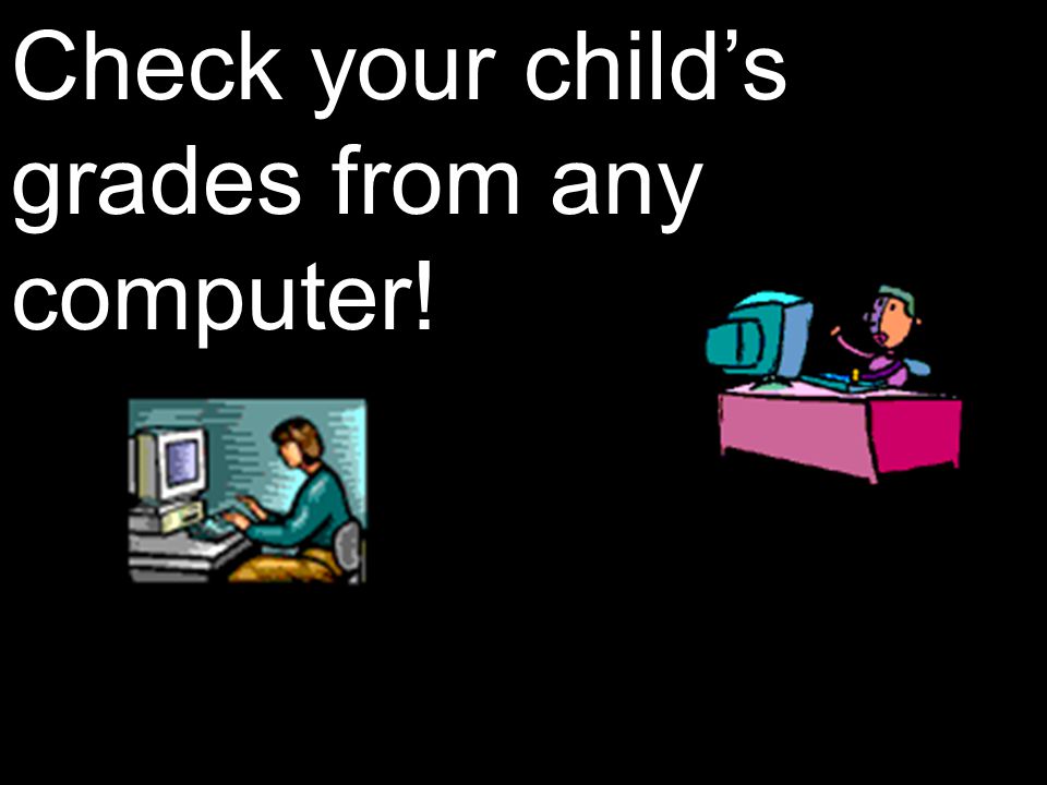 Check your child’s grades from any computer!