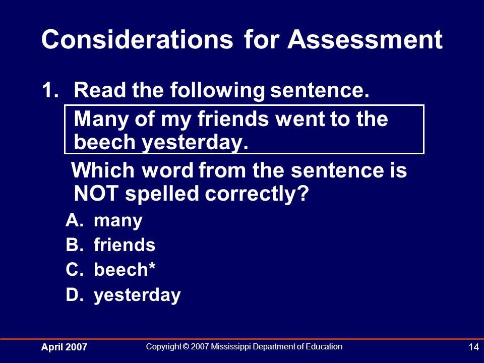 April 2007 Copyright © 2007 Mississippi Department of Education 14 Considerations for Assessment 1.Read the following sentence.